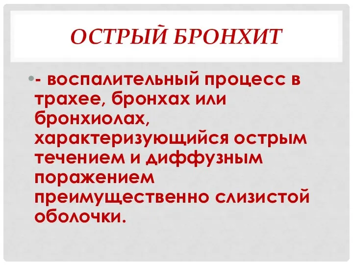 ОСТРЫЙ БРОНХИТ - воспалительный процесс в трахее, бронхах или бронхиолах, характеризующийся острым