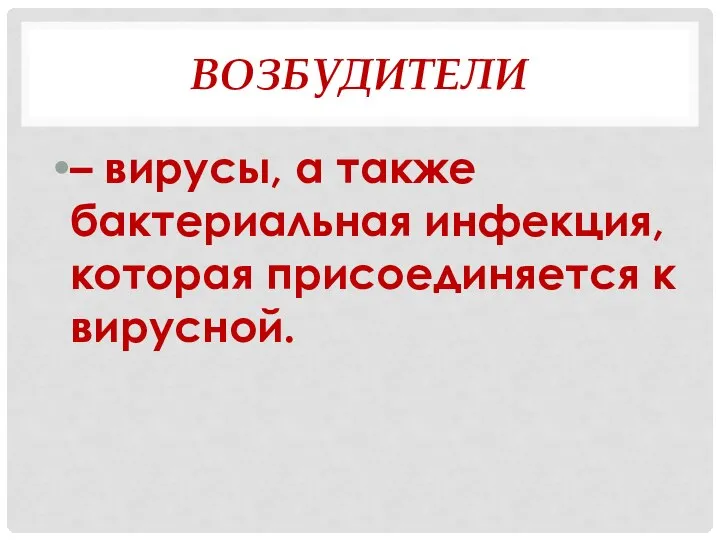 ВОЗБУДИТЕЛИ – вирусы, а также бактериальная инфекция, которая присоединяется к вирусной.