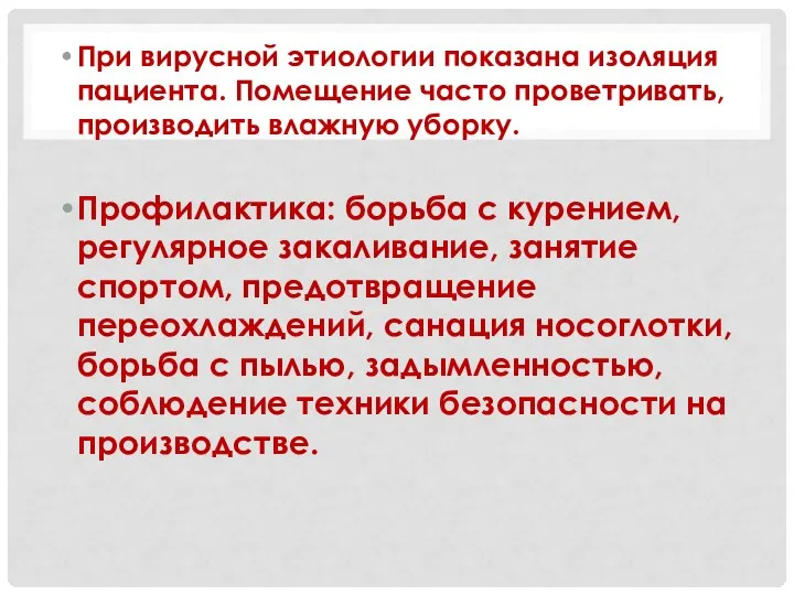 При вирусной этиологии показана изоляция пациента. Помещение часто проветривать, производить влажную уборку.