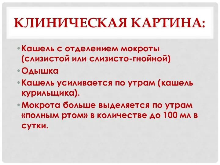 КЛИНИЧЕСКАЯ КАРТИНА: Кашель с отделением мокроты (слизистой или слизисто-гнойной) Одышка Кашель усиливается