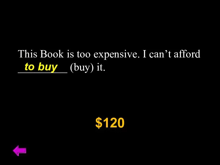 This Book is too expensive. I can’t afford _________ (buy) it. $120 to buy