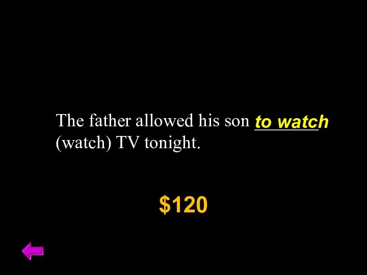The father allowed his son _______ (watch) TV tonight. $120 to watch