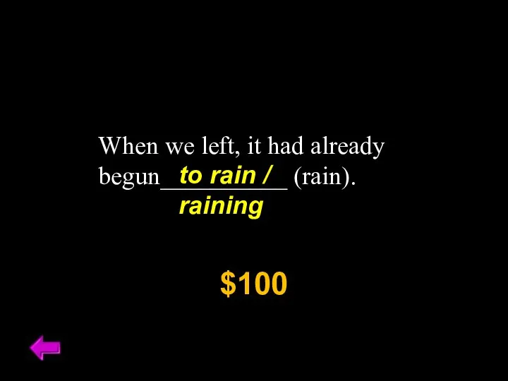 When we left, it had already begun__________ (rain). $100 to rain / raining