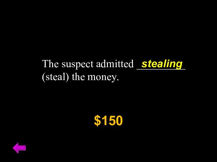 The suspect admitted _________ (steal) the money. $150 stealing