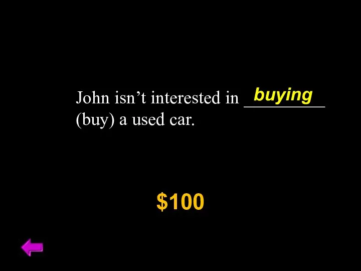 John isn’t interested in _________ (buy) a used car. $100 buying