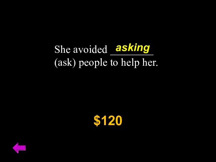 She avoided ________ (ask) people to help her. $120 asking