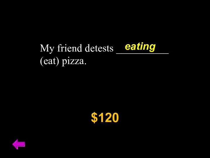 My friend detests __________ (eat) pizza. $120 eating