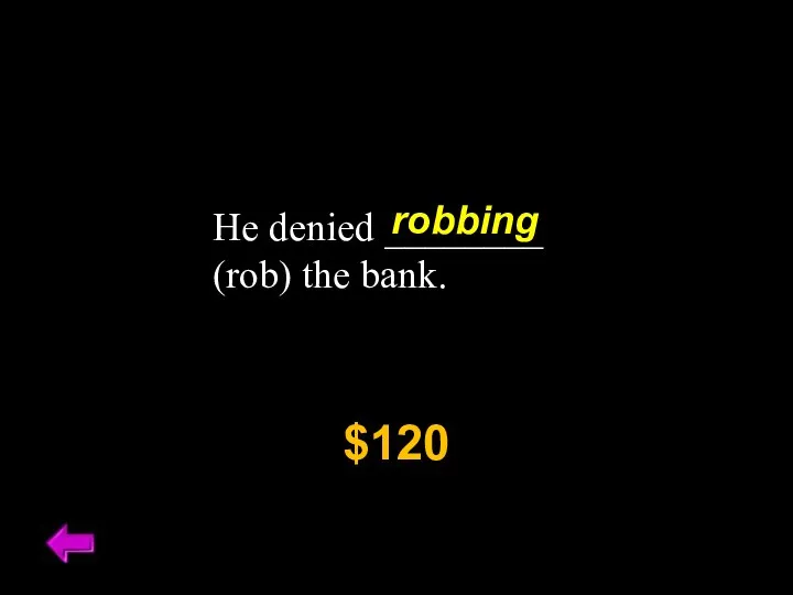 He denied ________ (rob) the bank. $120 robbing