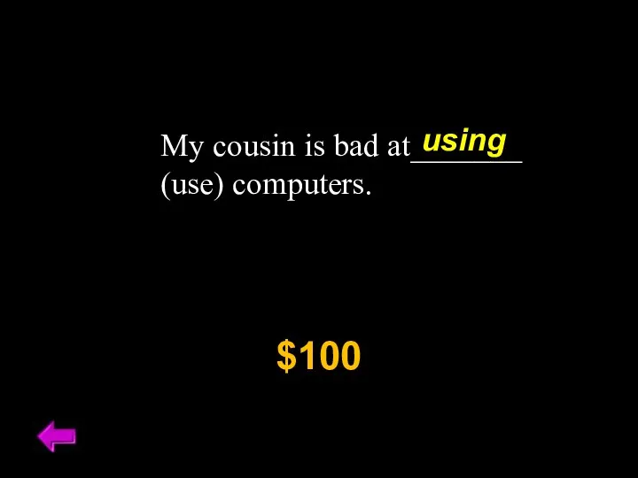My cousin is bad at_______ (use) computers. $100 using