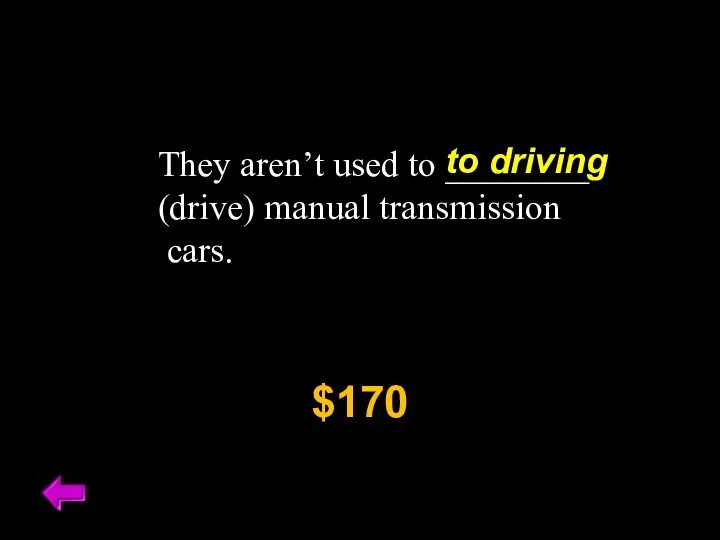 They aren’t used to ________ (drive) manual transmission cars. $170 to driving