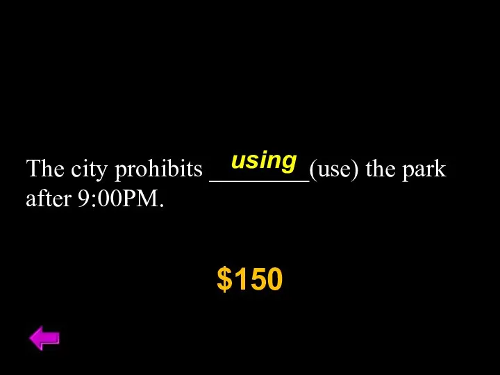 The city prohibits ________(use) the park after 9:00PM. $150 using