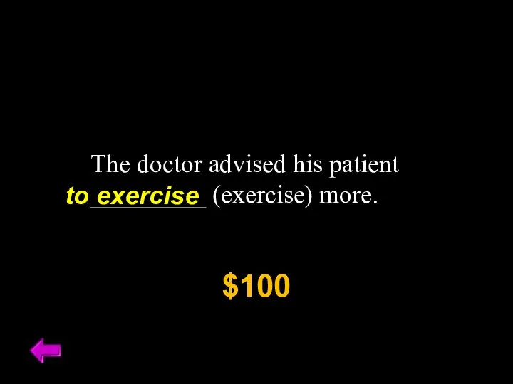The doctor advised his patient _________ (exercise) more. $100 to exercise