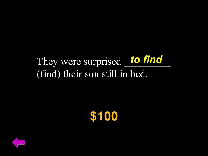 They were surprised _________ (find) their son still in bed. $100 to find