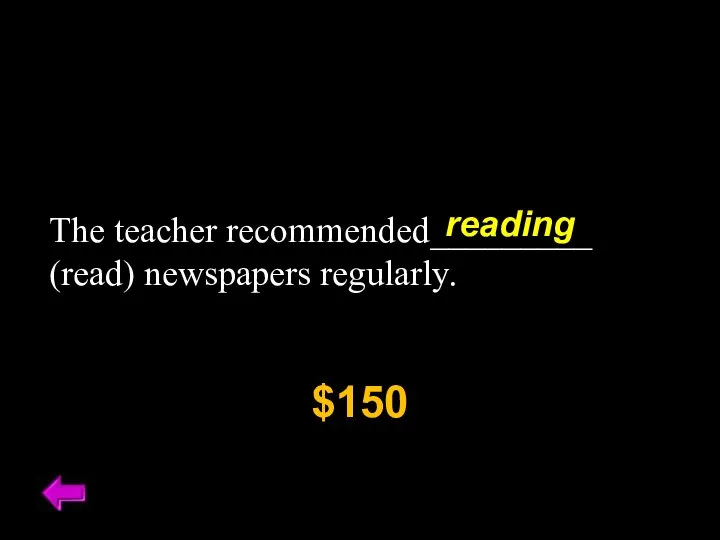 The teacher recommended_________ (read) newspapers regularly. $150 reading