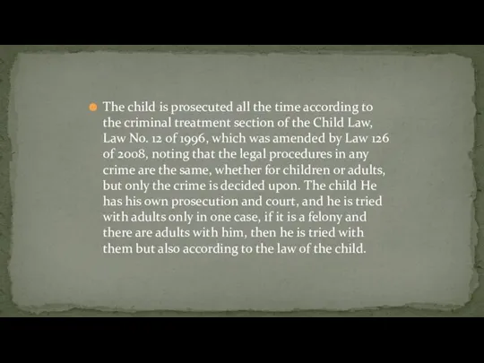 The child is prosecuted all the time according to the criminal treatment
