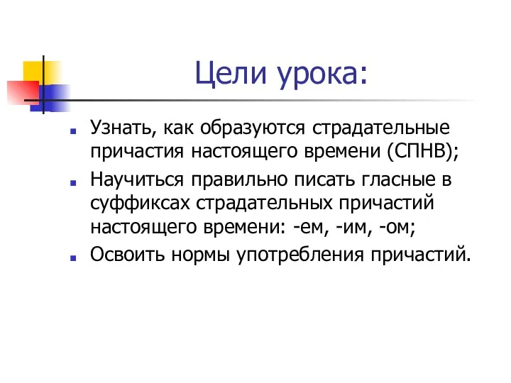 Цели урока: Узнать, как образуются страдательные причастия настоящего времени (СПНВ); Научиться правильно