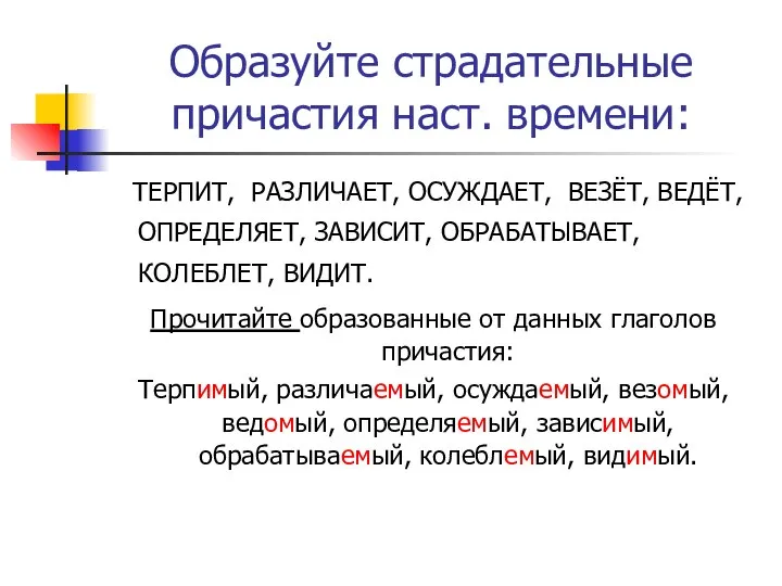 Образуйте страдательные причастия наст. времени: ТЕРПИТ, РАЗЛИЧАЕТ, ОСУЖДАЕТ, ВЕЗЁТ, ВЕДЁТ, ОПРЕДЕЛЯЕТ, ЗАВИСИТ,