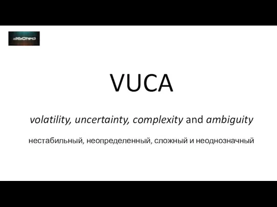 VUCA volatility, uncertainty, complexity and ambiguity нестабильный, неопределенный, сложный и неоднозначный