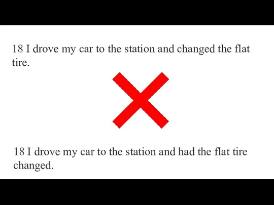 18 I drove my car to the station and changed the flat