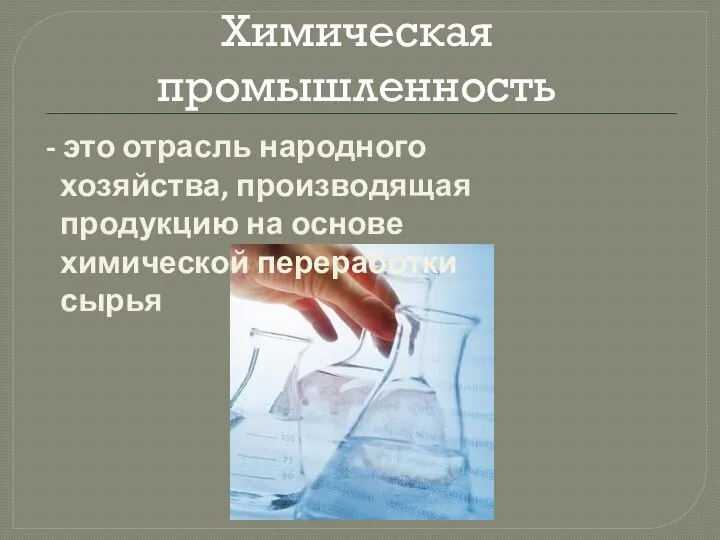 Химическая промышленность - это отрасль народного хозяйства, производящая продукцию на основе химической переработки сырья