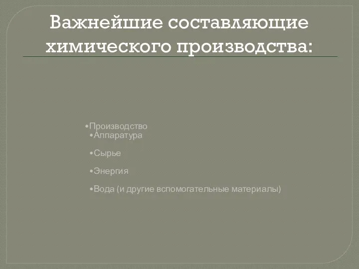 Важнейшие составляющие химического производства: Производство Аппаратура Сырье Энергия Вода (и другие вспомогательные материалы)