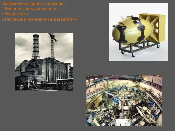 Применение ядерных реакций: 1.Военная промышленность 2.Энергетика 3.Научные и инженерные разработки