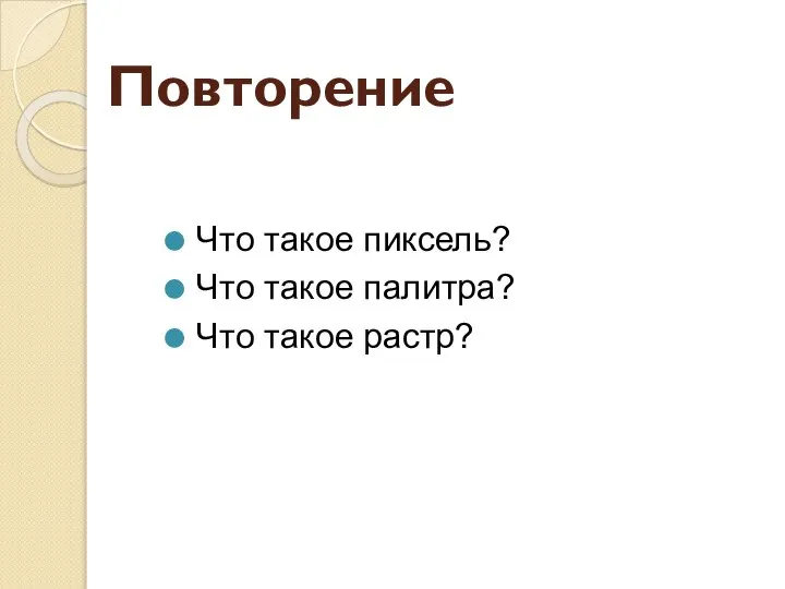 Повторение Что такое пиксель? Что такое палитра? Что такое растр?