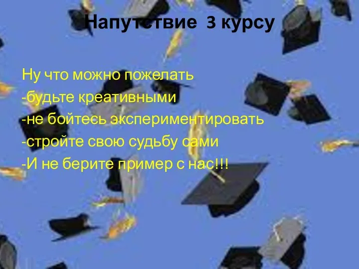 Напутствие 3 курсу Ну что можно пожелать -будьте креативными -не бойтесь экспериментировать