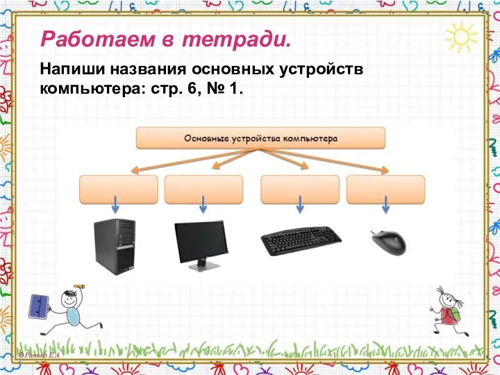 Работаем в тетради. Напиши названия основных устройств компьютера: стр. 6, № 1.