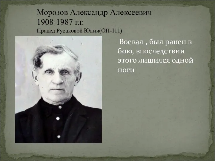 Морозов Александр Алексеевич 1908-1987 г.г. Прадед Русаковой Юлии(ОП-111) Воевал , был ранен