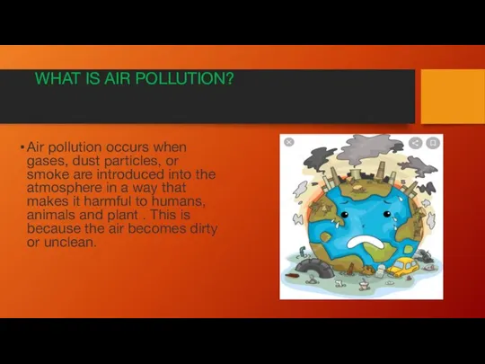 WHAT IS AIR POLLUTION? Air pollution occurs when gases, dust particles, or