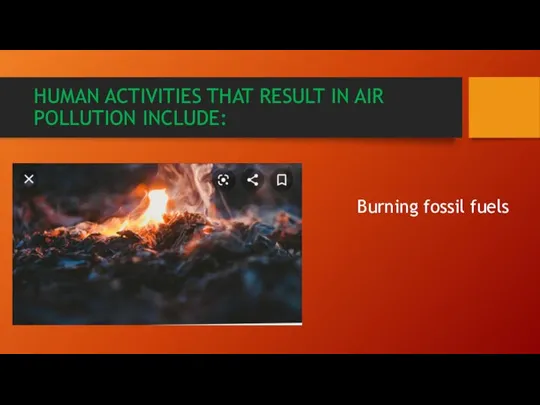 HUMAN ACTIVITIES THAT RESULT IN AIR POLLUTION INCLUDE: Burning fossil fuels