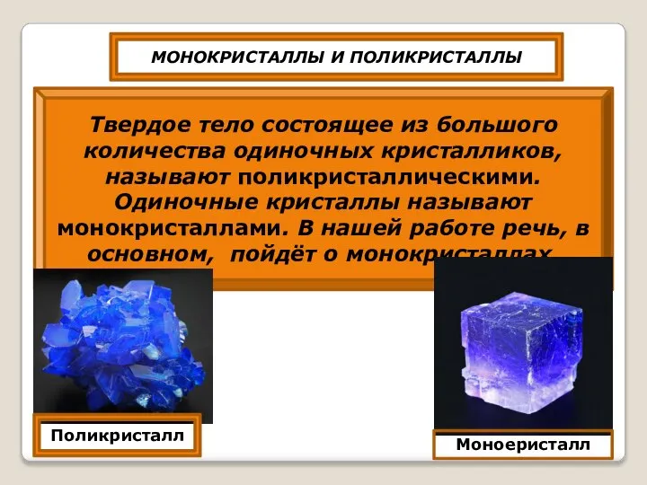 МОНОКРИСТАЛЛЫ И ПОЛИКРИСТАЛЛЫ Твердое тело состоящее из большого количества одиночных кристалликов,называют поликристаллическими.