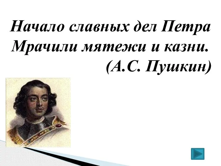 Начало славных дел Петра Мрачили мятежи и казни. (А.С. Пушкин)