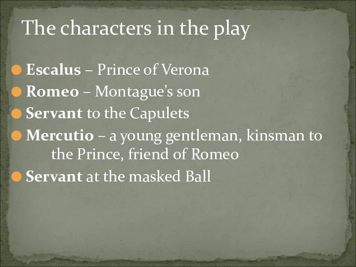 Escalus – Prince of Verona Romeo – Montague’s son Servant to the