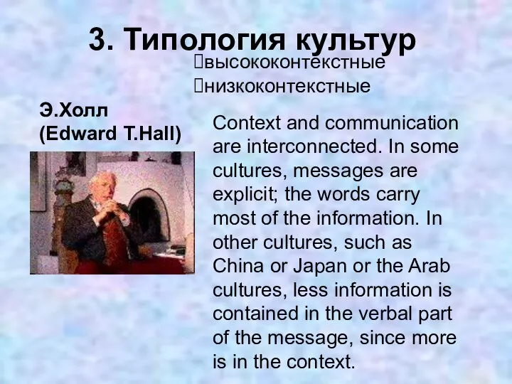 3. Типология культур высококонтекстные низкоконтекстные Э.Холл (Edward T.Hall) Context and communication are