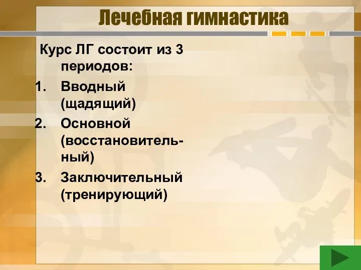 Лечебная гимнастика Курс ЛГ состоит из 3 периодов: Вводный (щадящий) Основной (восстановитель-ный) Заключительный (тренирующий)