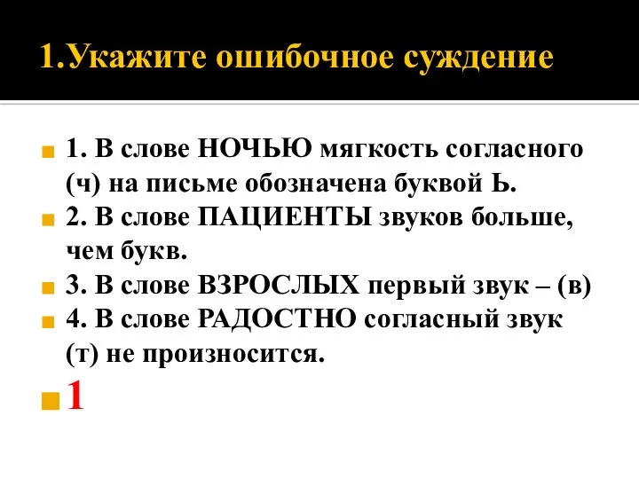 1.Укажите ошибочное суждение 1. В слове НОЧЬЮ мягкость согласного (ч) на письме