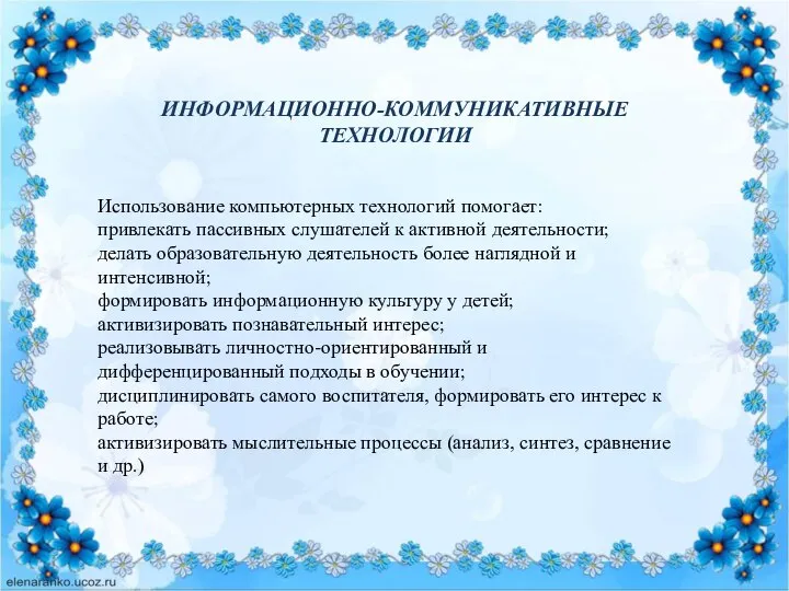 ИНФОРМАЦИОННО-КОММУНИКАТИВНЫЕ ТЕХНОЛОГИИ Использование компьютерных технологий помогает: привлекать пассивных слушателей к активной деятельности;