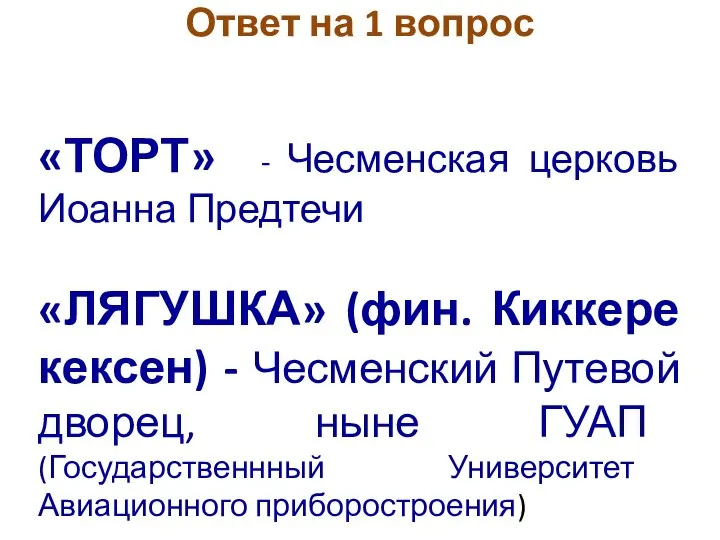 Ответ на 1 вопрос «ТОРТ» - Чесменская церковь Иоанна Предтечи «ЛЯГУШКА» (фин.