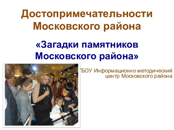 «Загадки памятников Московского района» Достопримечательности Московского района ГБОУ Информационно методический центр Московского района