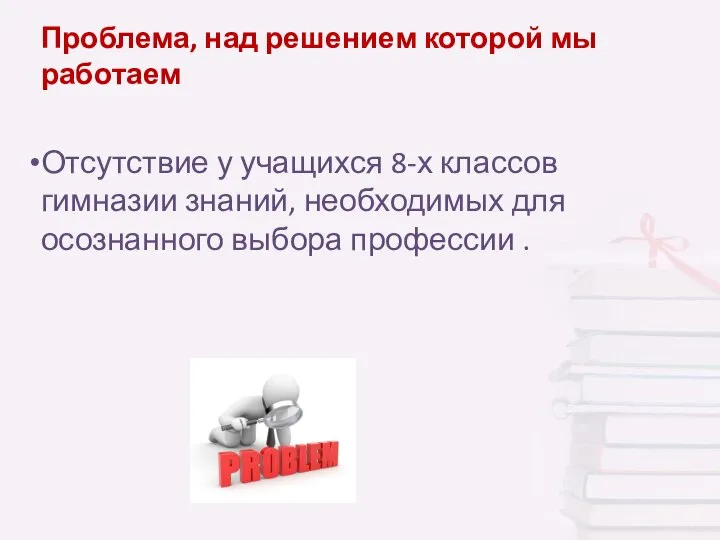 Проблема, над решением которой мы работаем Отсутствие у учащихся 8-х классов гимназии