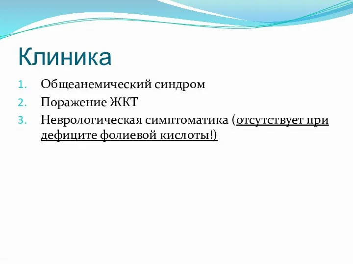 Клиника Общеанемический синдром Поражение ЖКТ Неврологическая симптоматика (отсутствует при дефиците фолиевой кислоты!)