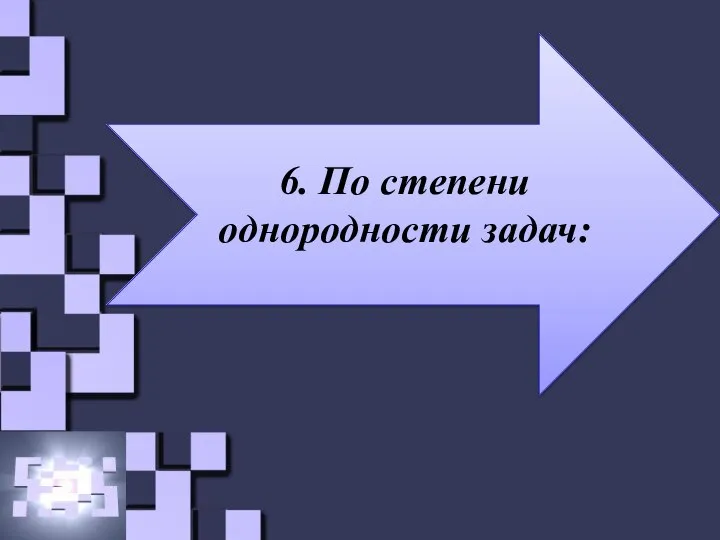 6. По степени однородности задач: