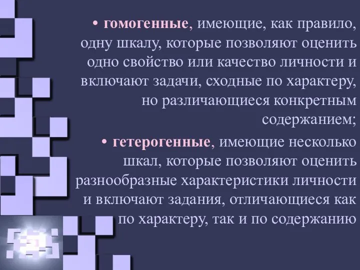 гомогенные, имеющие, как правило, одну шкалу, которые позволяют оценить одно свойство или