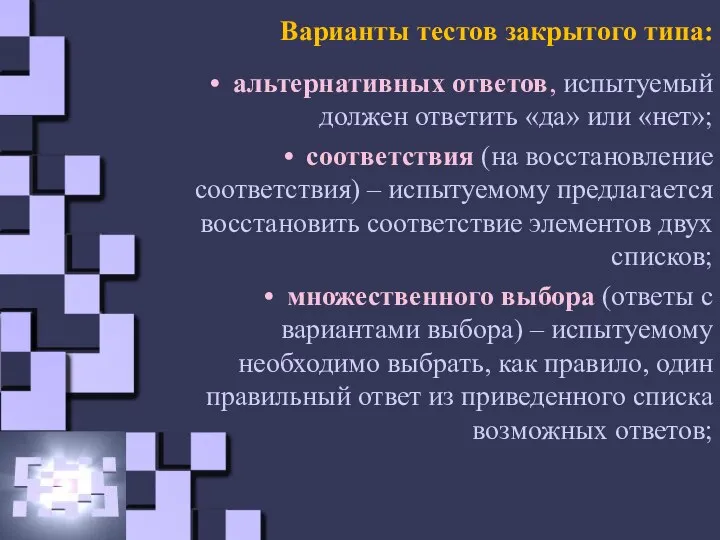 Варианты тестов закрытого типа: альтернативных ответов, испытуемый должен ответить «да» или «нет»;