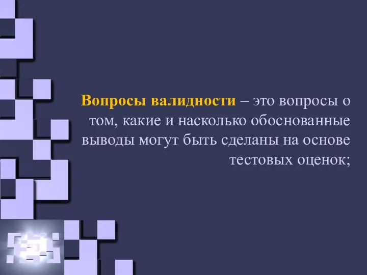 Вопросы валидности – это вопросы о том, какие и насколько обоснованные выводы