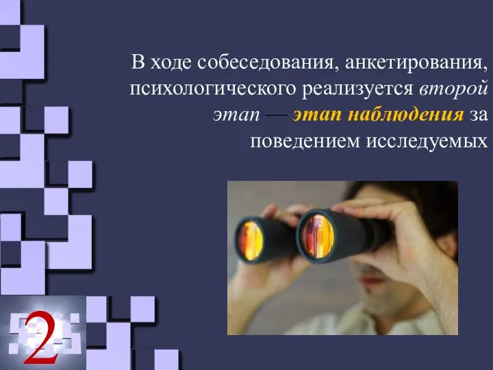 В ходе собеседования, анкетирования, психологического реализуется второй этап — этап наблюдения за поведением исследуемых 2