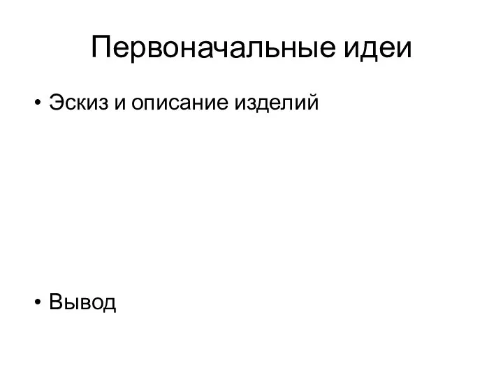 Первоначальные идеи Эскиз и описание изделий Вывод