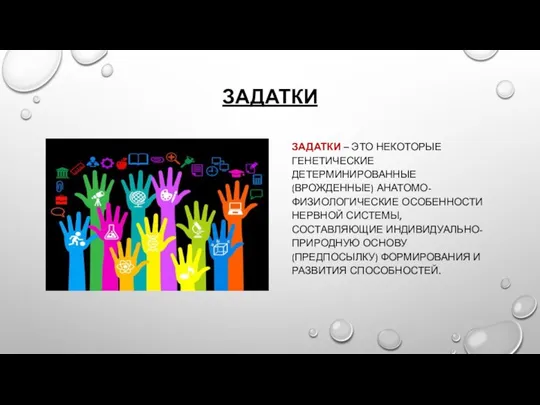 ЗАДАТКИ ЗАДАТКИ – ЭТО НЕКОТОРЫЕ ГЕНЕТИЧЕСКИЕ ДЕТЕРМИНИРОВАННЫЕ (ВРОЖДЕННЫЕ) АНАТОМО-ФИЗИОЛОГИЧЕСКИЕ ОСОБЕННОСТИ НЕРВНОЙ СИСТЕМЫ,